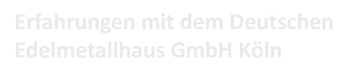 Erfahrungen mit dem Deutschen Edelmetallhaus Köln Erfahrungen mit dem Deutschen Edelmetallhaus Köln